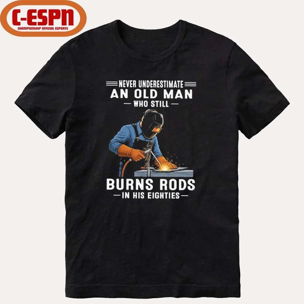 Never Underestimate An Old Man Who Still Burns Rods In His Eighties Shirt