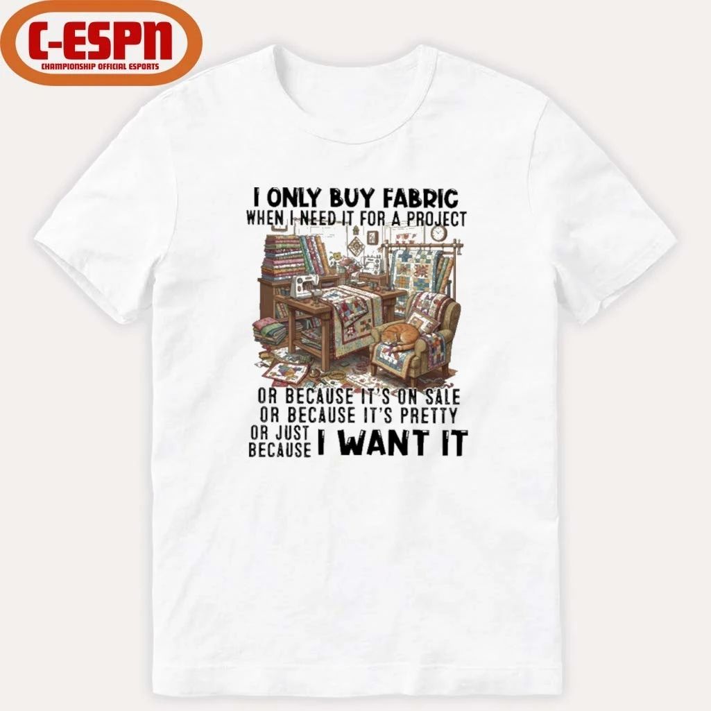 I Only Buy Fabric When I Need It For A Project Classic T-Shirt