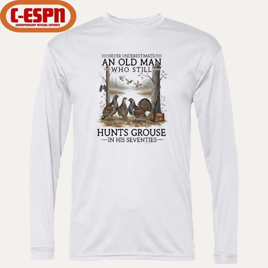 Never Underestimate An Old Man Who Still Hunts Grouse In His Seventies Shirt