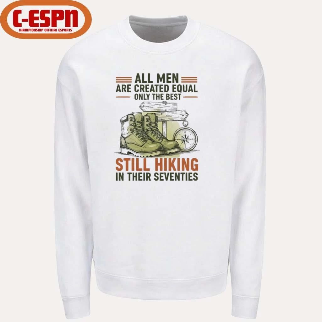 All Men Are Created Equal Only The Best Still Hiking In Their Seventies Shirt