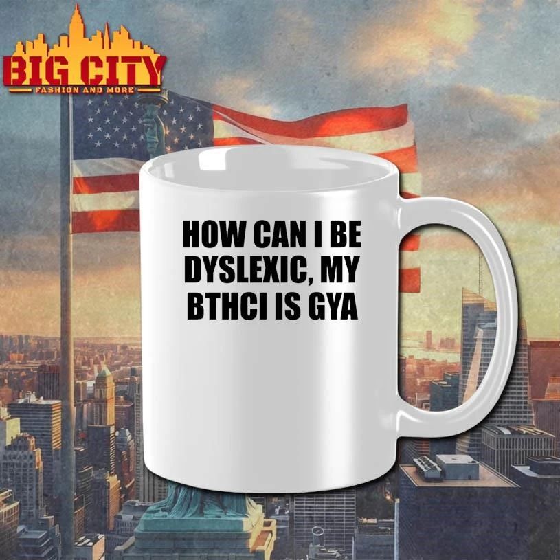 How Can I Be Dyslexic My Bthci Is Gya Graphic Shirt