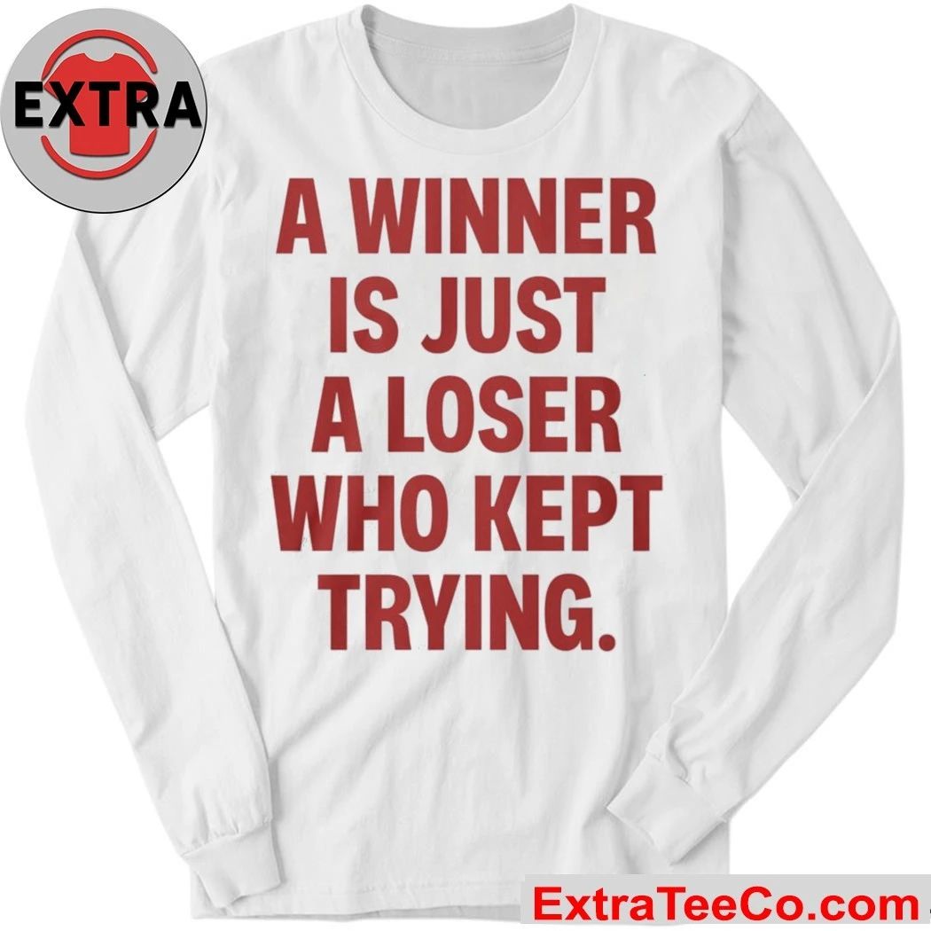 A Winner Is Just A Loser Who Kept Trying Shirt