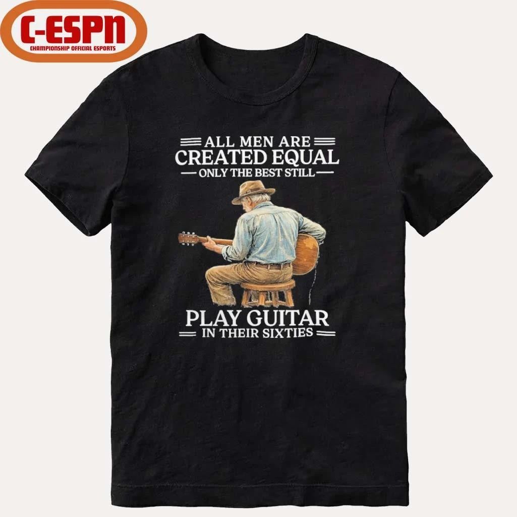 Vintage All Men are Created Equal Only The Best Still Play Guitar In Their Sixties shirt