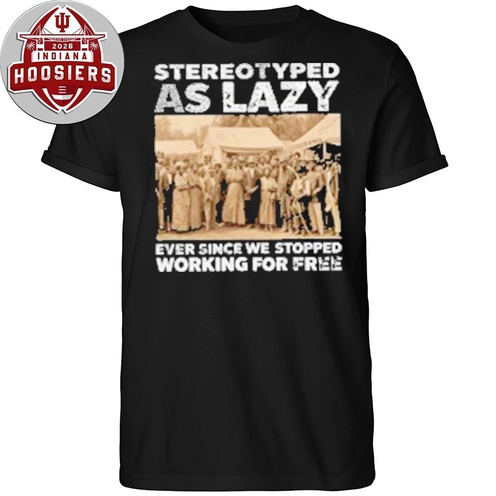 Stereotyped as Lazy Ever Since We Stopped Working For Free Shirt