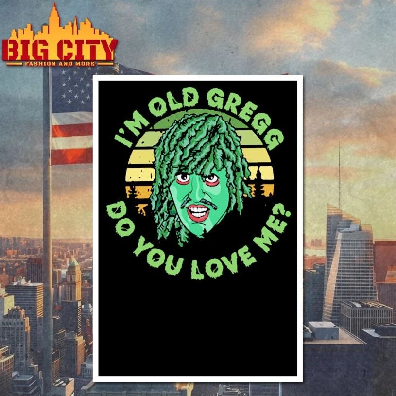 I’m Old Gregg do you love me T-shirt