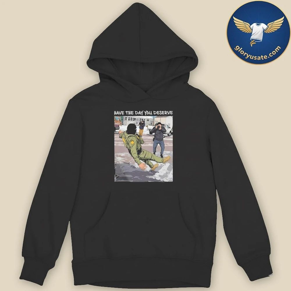 Have The Day You Deserve Anti ICE Shirt