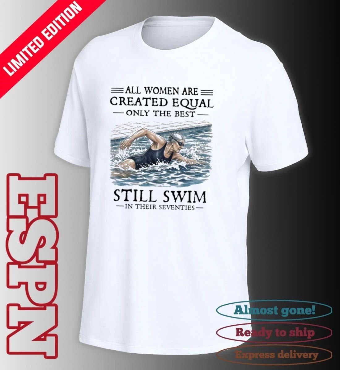 All Women Are Created Equal Only The Best Still Swim In Their Seventies T-Shirt
