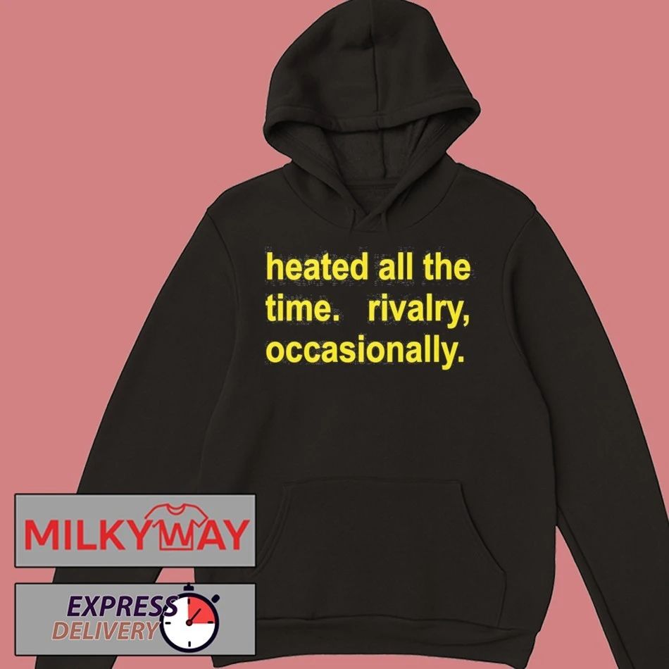 Heated All The Time Rivalry Occasionally Shirt