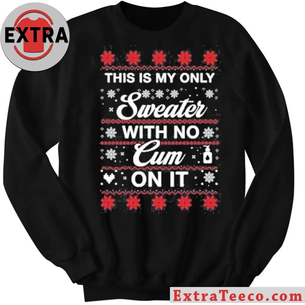 This Is My Only Sweater With No Cum On It Christmas Shirt