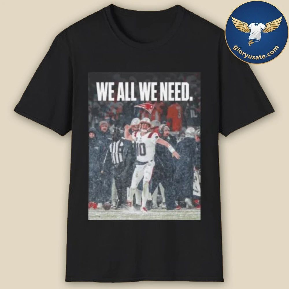 Drake Maye We All We Need Shirt