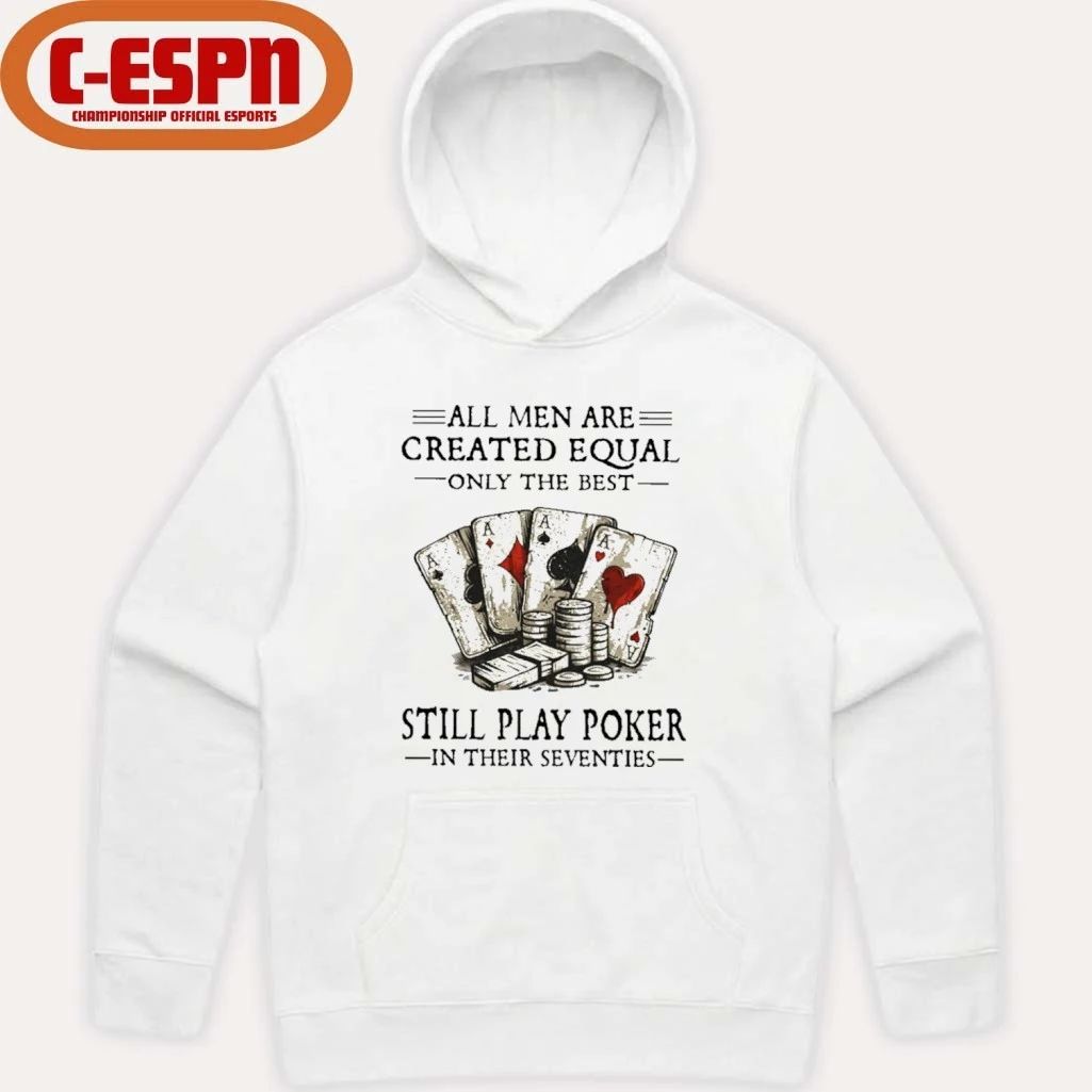 All Men Are Created Equal Only The Best Still Play Poker In Their Seventies Shirt