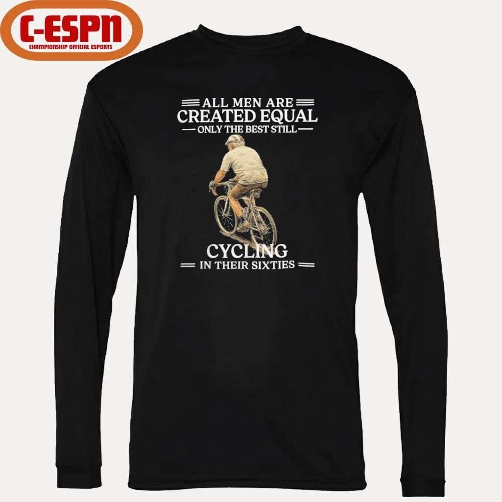 All Men are Created Equal Only The Best Still Cycling In Their Sixties Shirt