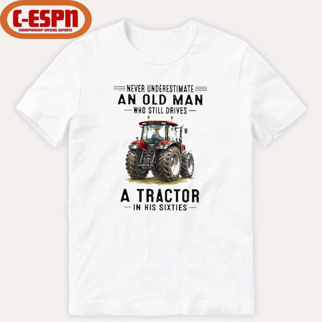 Never Underestimate An Old Man Who Still Drives A Tractor In His Sixties Shirt