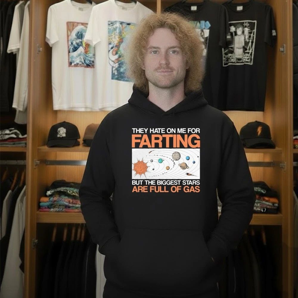 They Hate On Me For Farting But The Biggest Stars Are Full Of Gas Shirt
