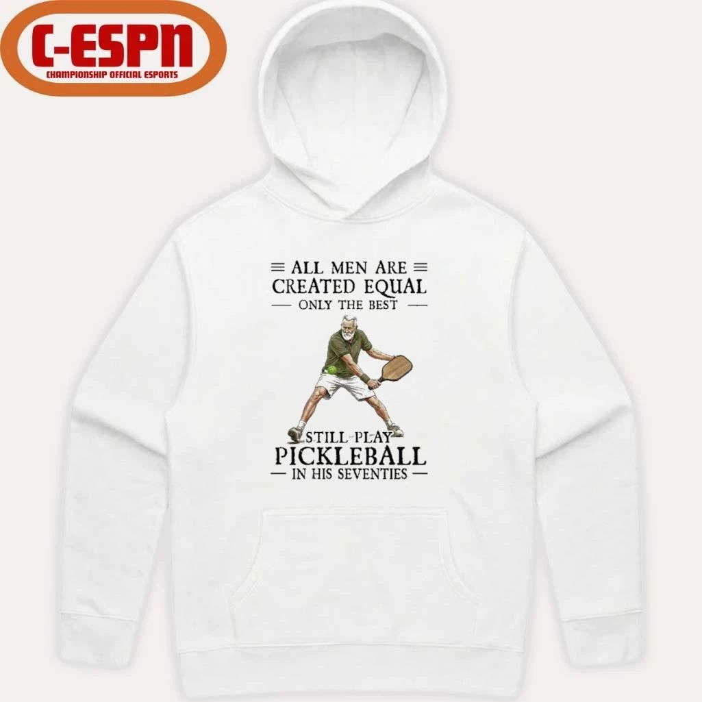 All Men Are Created Equal Only The Best Still Play Pickleball In Their Seventies 2026 Shirt