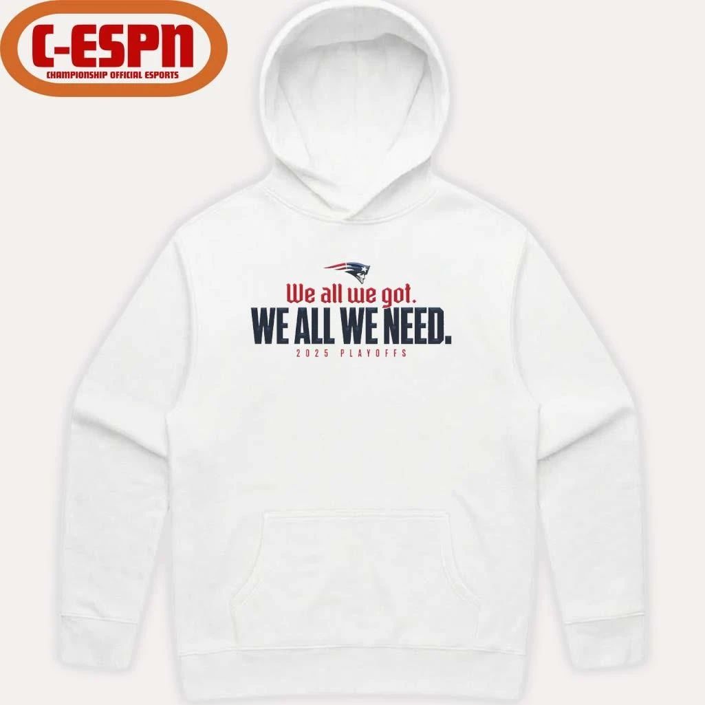 We All We Got We All We Need Patriots 205 Playoffs Shirt
