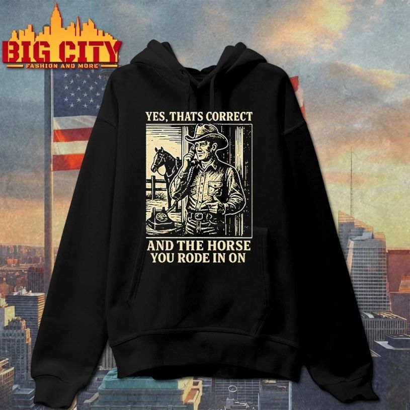 Yes That’s Correct And The Horse You Rode In On T-Shirt