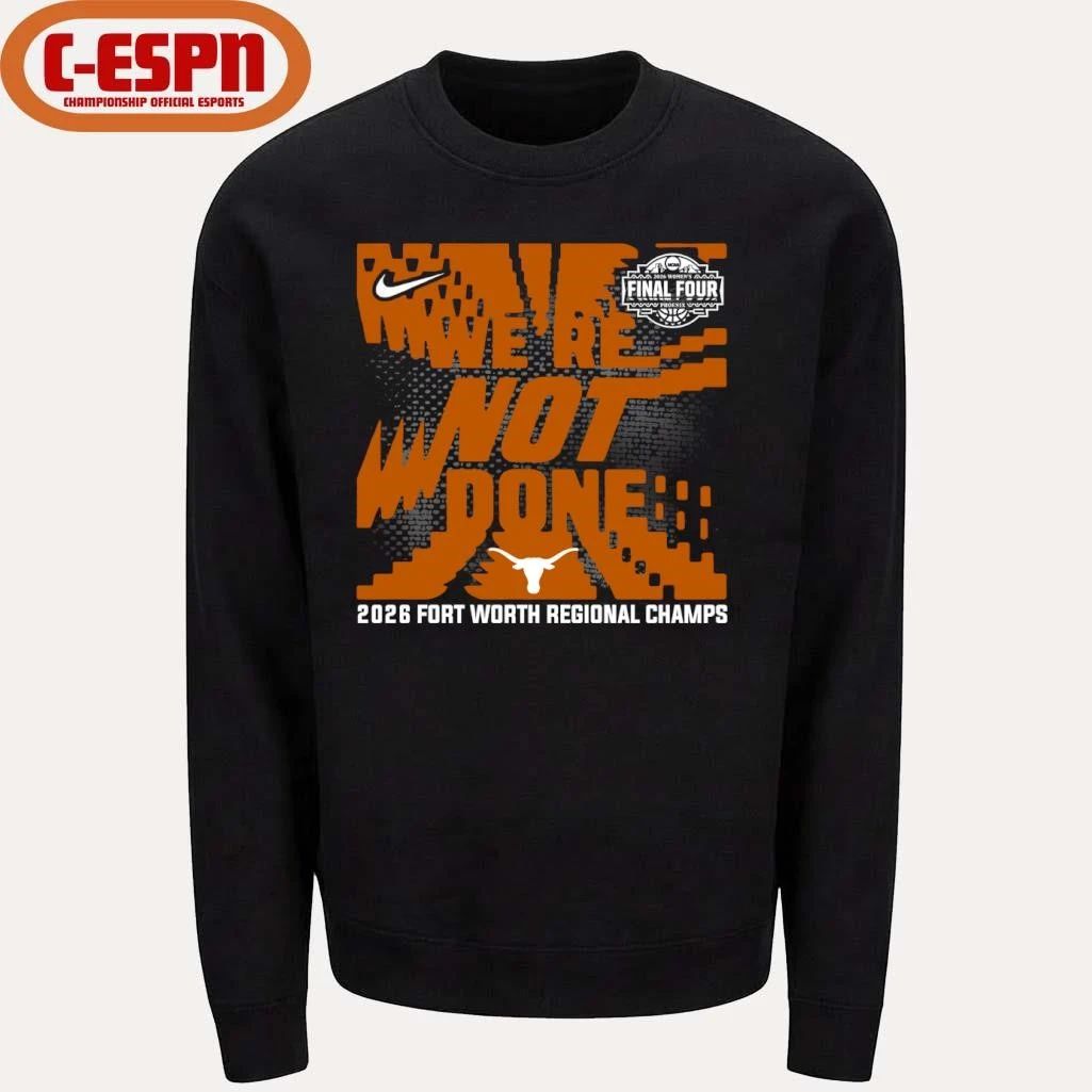 Texas Longhorns We’re Not Done 2026 NCAA Women’s Basketball Fort Worth Regional Champions T-Shirt