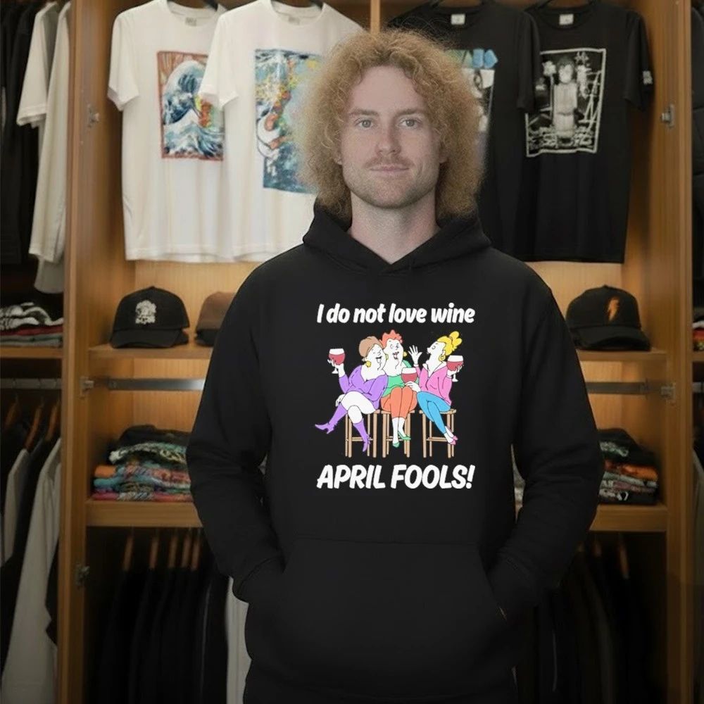 I Do Not Love Wine APRIL FOOLS Shirt