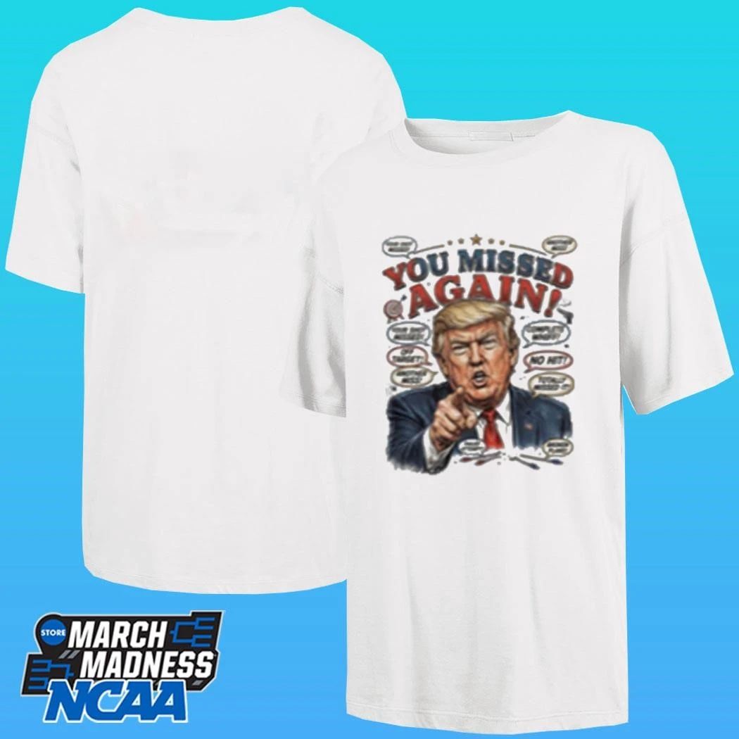 You Missed Again Trump 47 Resilience Shirt