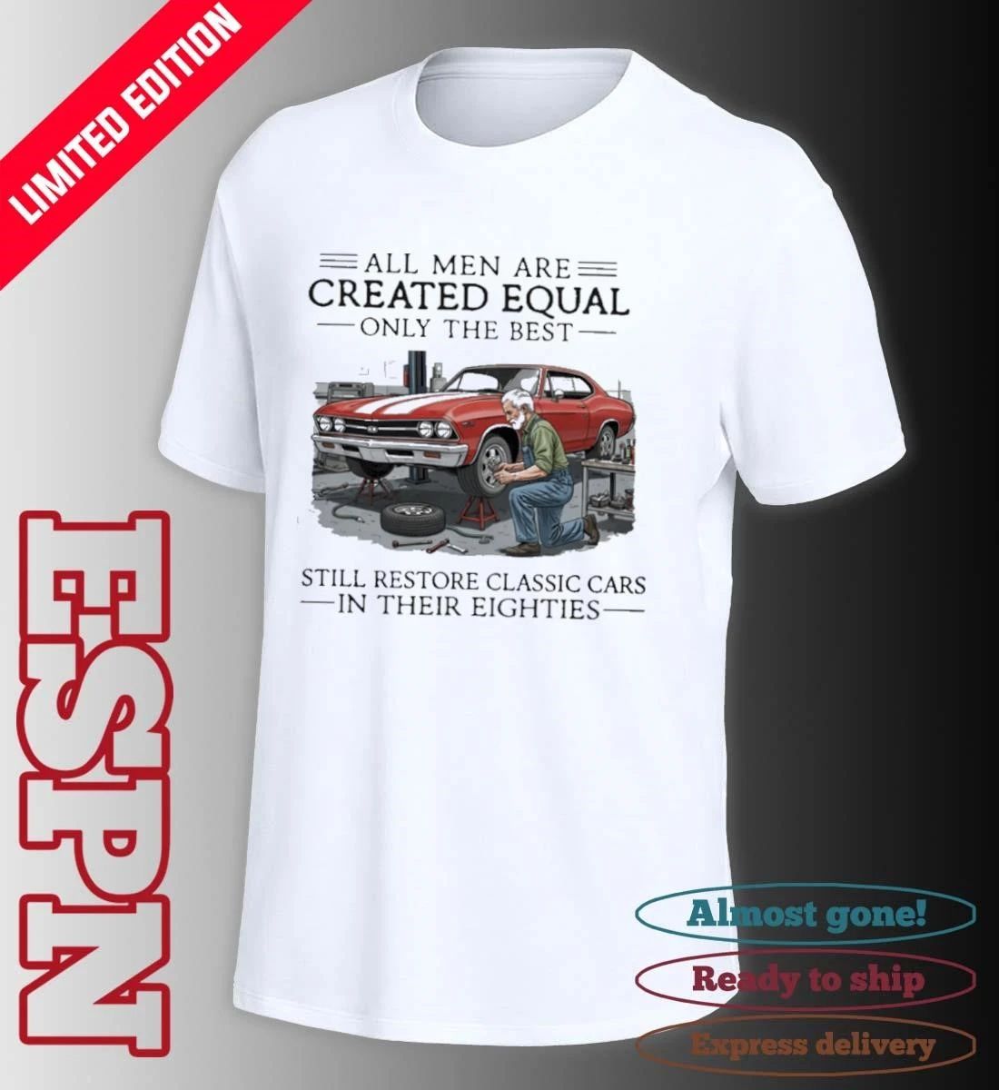 All Men Are Created Equal Only The Best Still Restore Classic Cars In Their Eighties Shirt