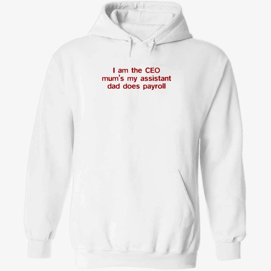 I Am The CEO Mum’s My Assistant Dad Does Payroll Shirt