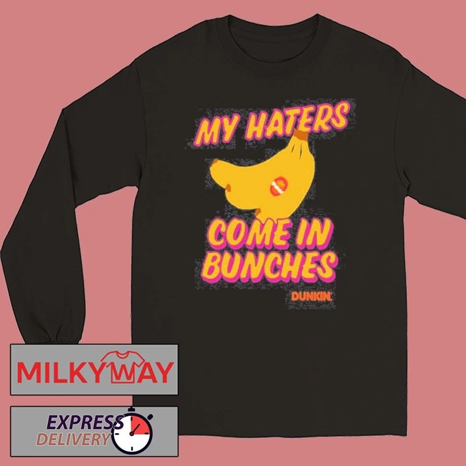 Bananas My Haters Come In Bunches 2026 Limited shirt