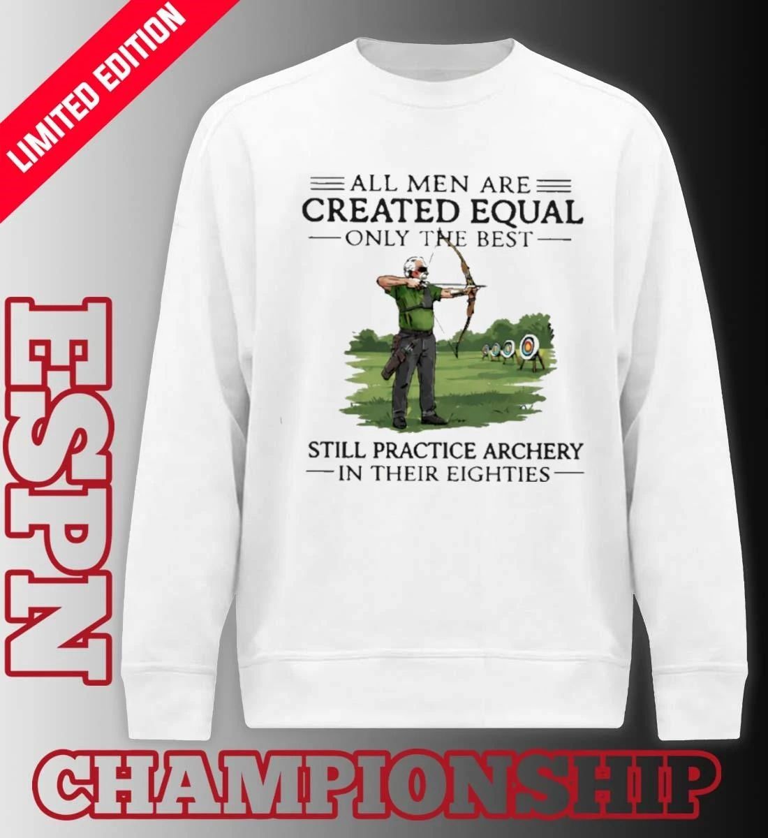 All Men Are Created Equal Only The Best Still Practice Archery In Their Eighties Shirt