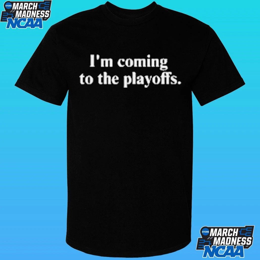 I’m Coming To The Playoffs Shirt