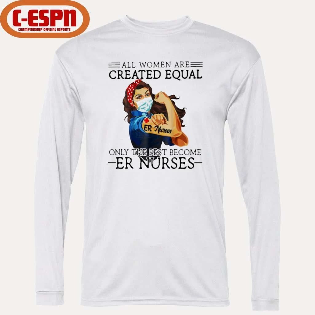 All Men Are Created Equal, Only The Best Become er Nurses Shirt