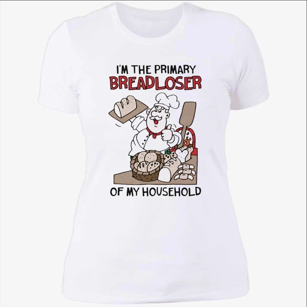 I’m The Primary Breadloser Of My Household Shirt