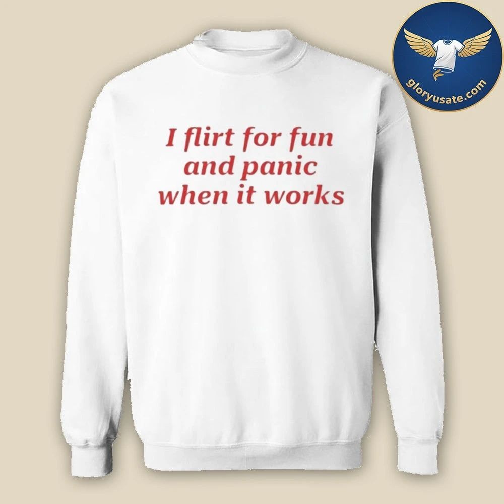 Flirt for Fun and Panic When It Works Shirt
