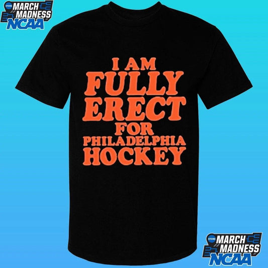 I Am Fully Erect For Philadelphia Hockey Shirt