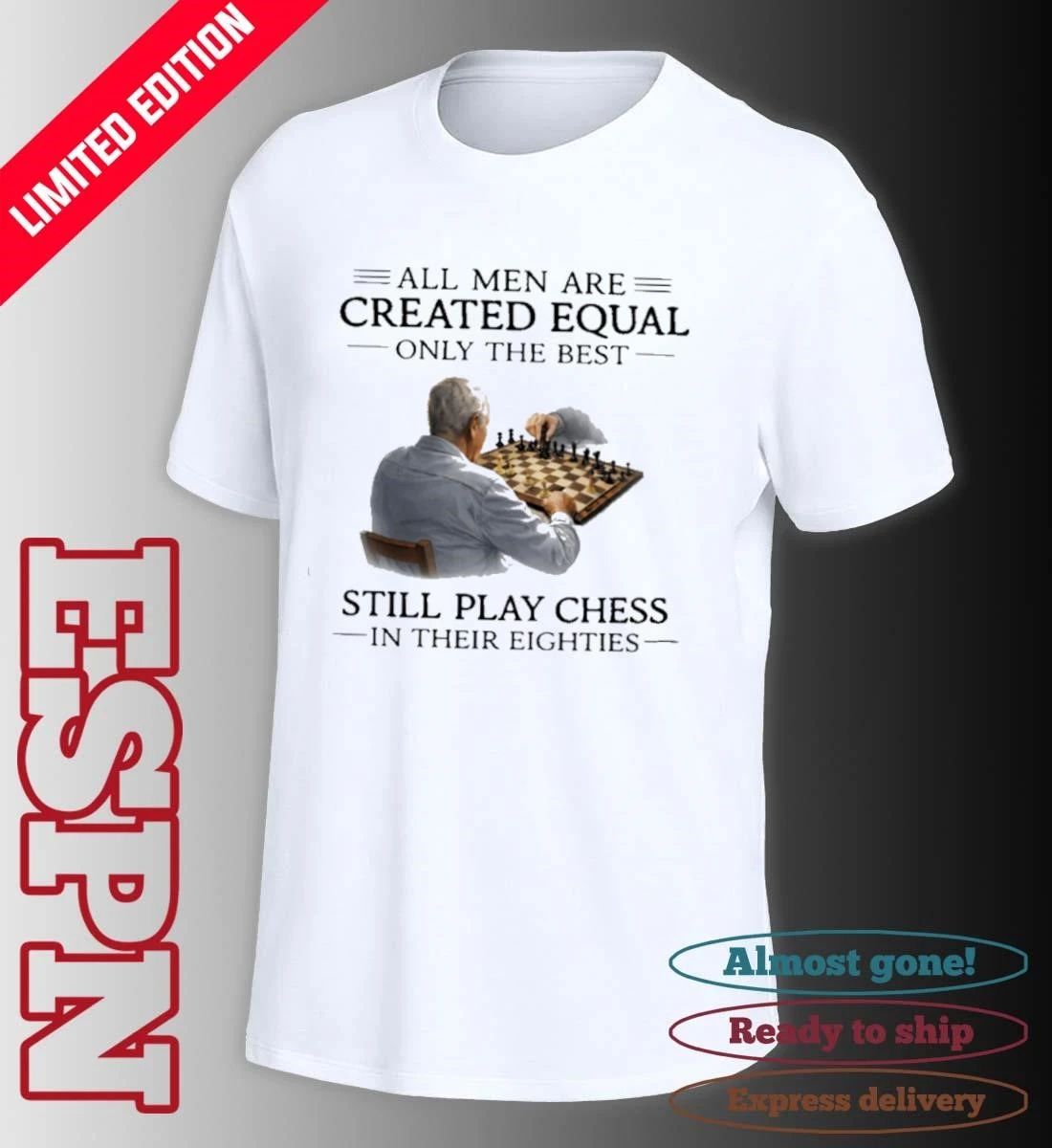 All Men Are Created Equal Only The Best Still Play Chess In Their Eighties Shirt