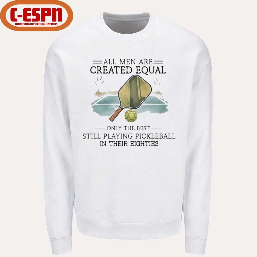 All Men Are Created Equal, Only The Best Still Playing Pickleball In Their Eighties T-Shirt