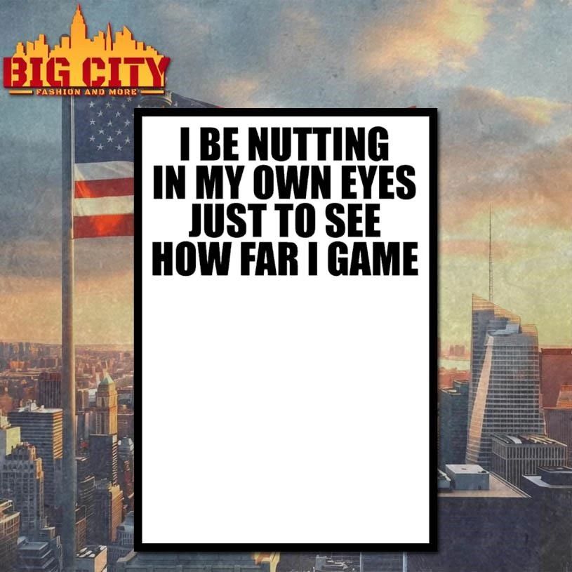 I Be Nutting In My Own Eyes Just To See How Far I Game Text Shirt
