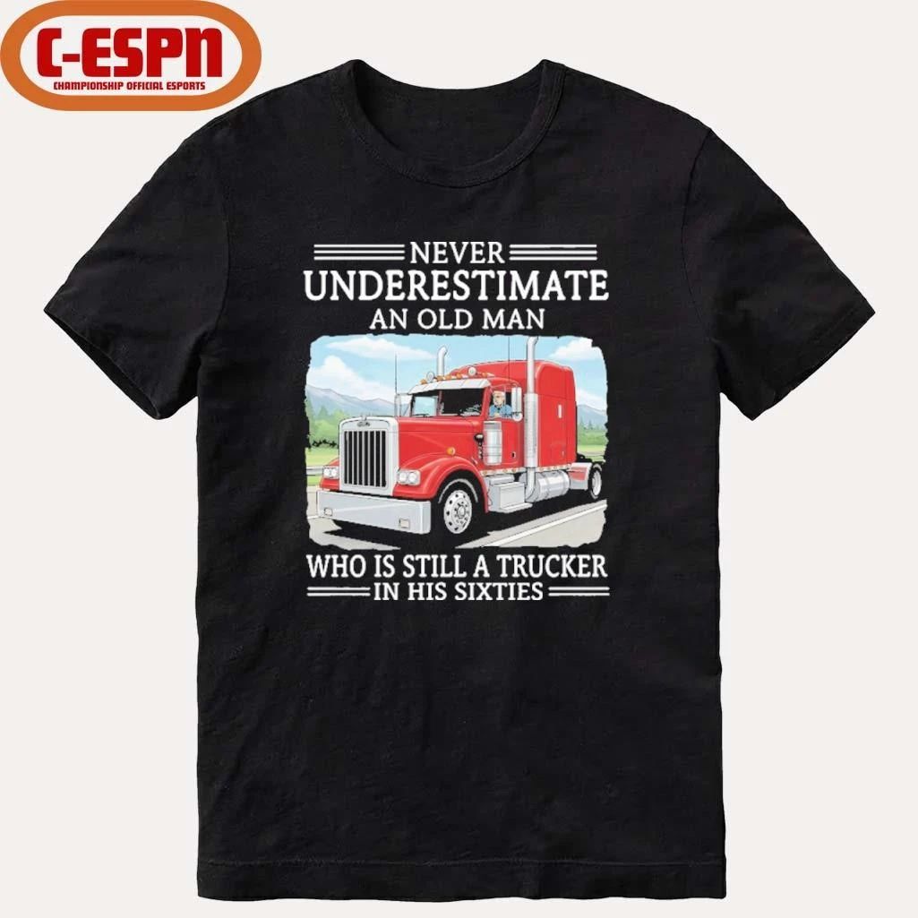 Never Underestimate An Old Man Who Is Still A Trucker In His Sixties Shirt