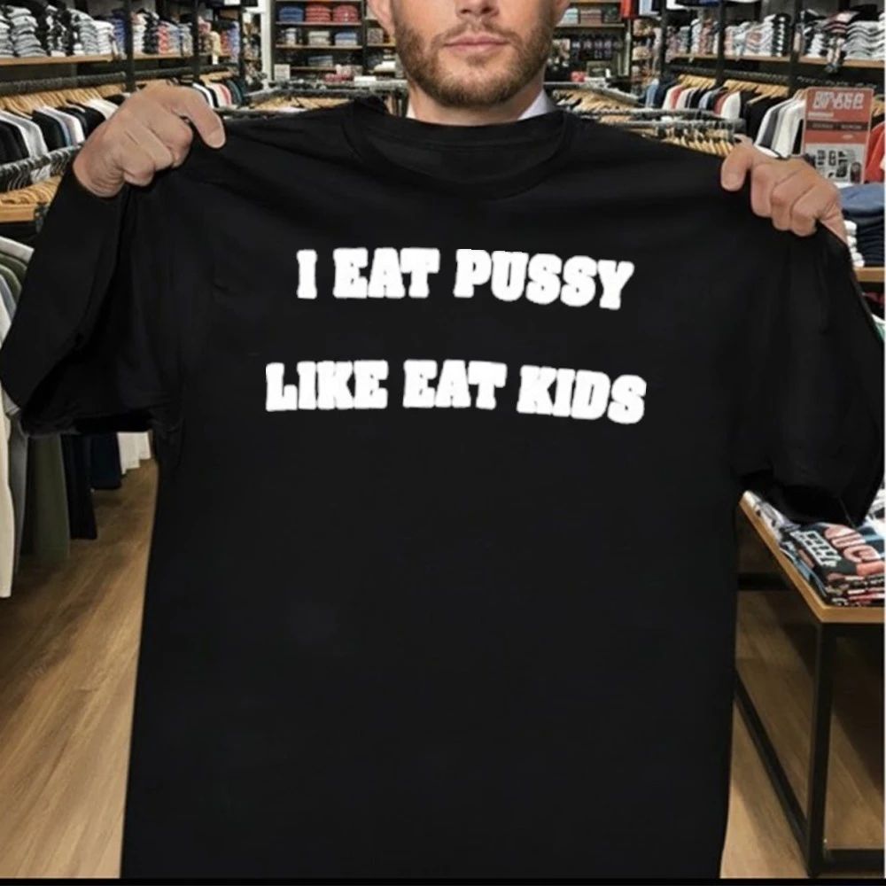 I Eat Pussy Like Eat Kids 2026 Shirt