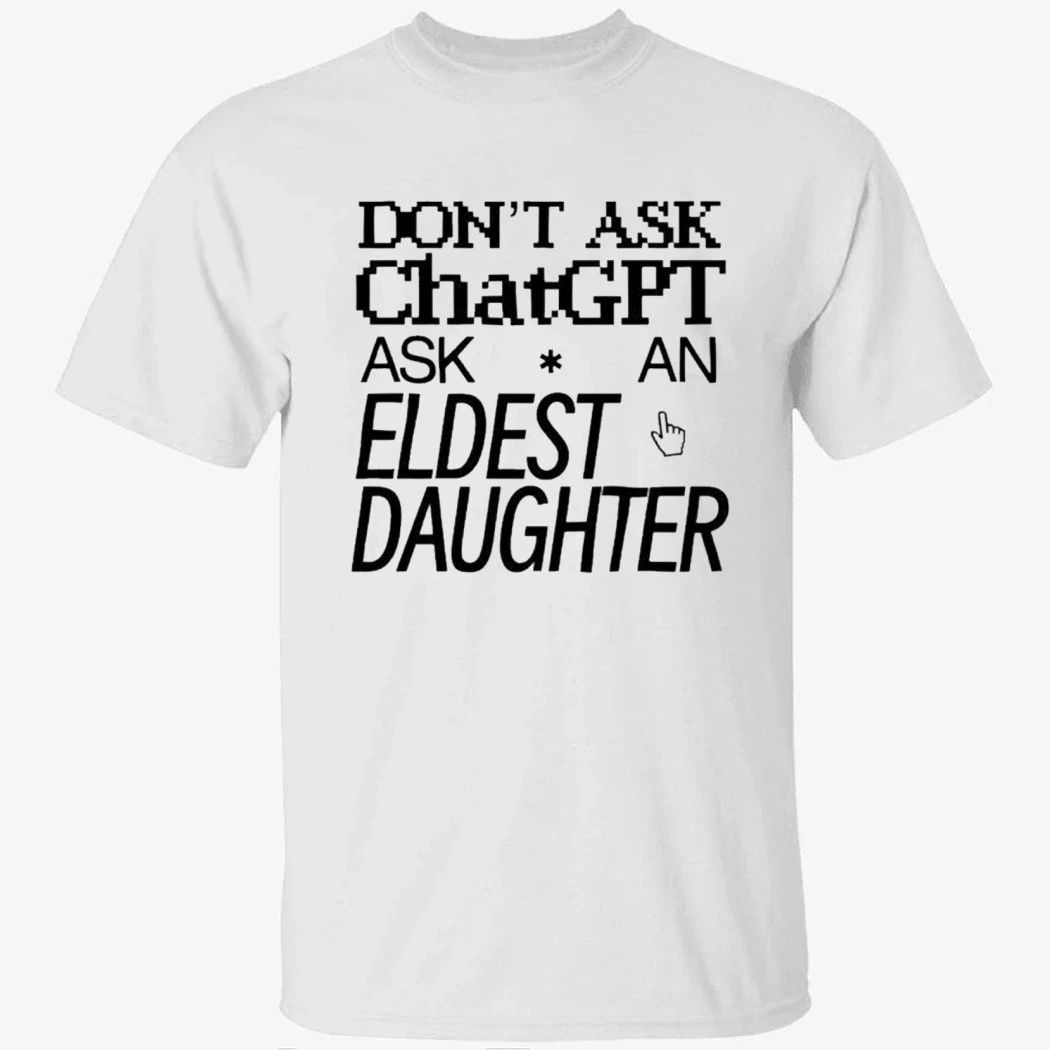 Don’t Ask Chat GPT Ask An Eldest Daughter Shirt
