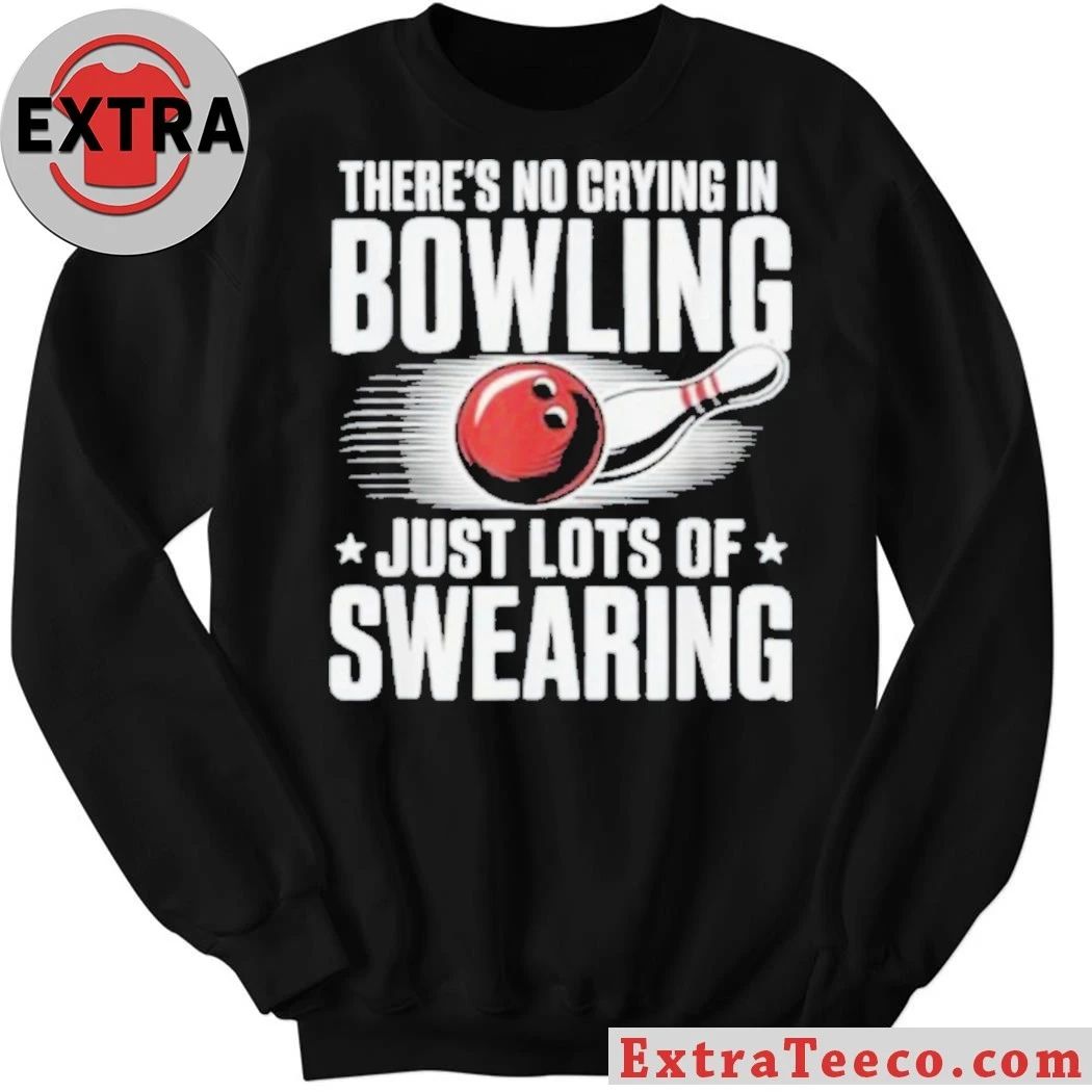 There’s No Crying In Bowling Just Lots Of Swearing Funny Sports Shirt