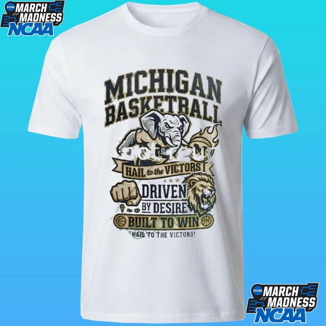 Michigan Basketball Hail To The Victors Driven By Desire Built To Win Hail To The Victors Shirt