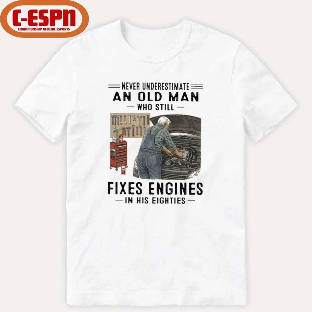 Never Underestimate An Old Man Who Still Fixes Engines In His Eighties Shirt