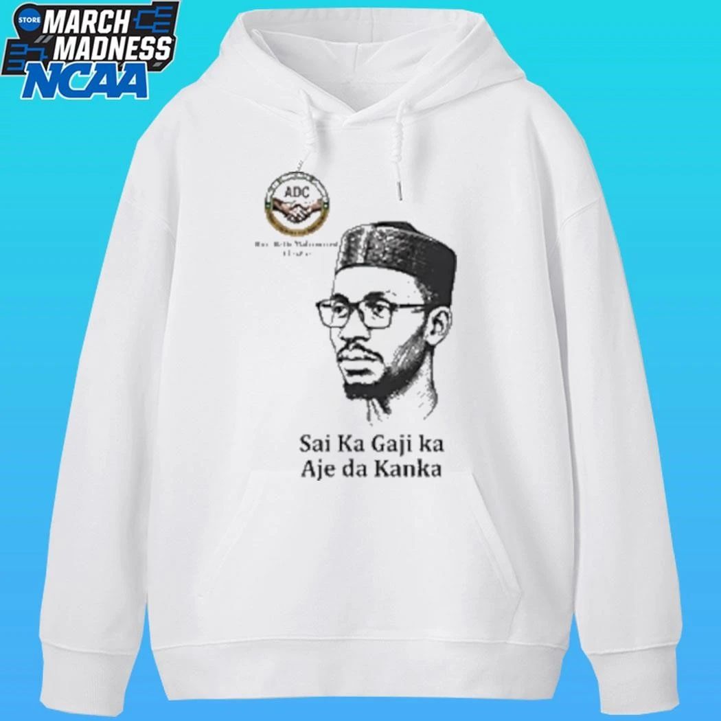 Hon Bello Muhammed El Rufai Sai Ka Gaji Ka Aje Da Kanka Shirt