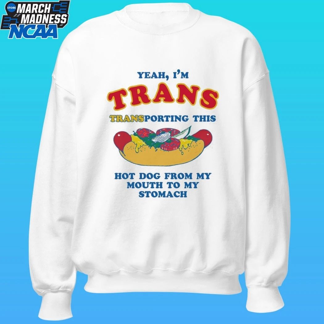 Yeah I’m Trans Transporting This Hot Dog From My Mouth To My Stomach Shirt