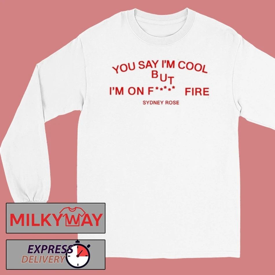 Sydney Rose You Say I’m Cool shirt