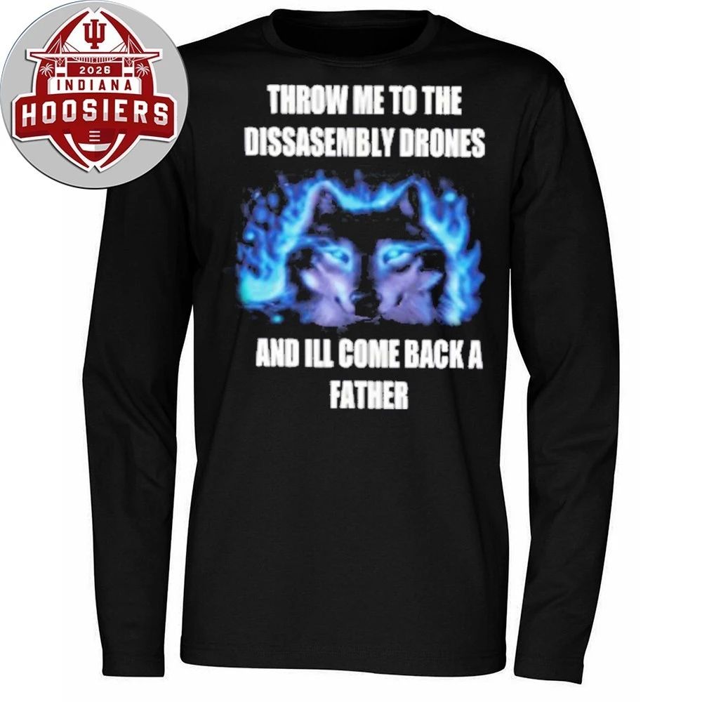 Throw Me To The Disassembly Drones And I’ll Come Back A Father Shirt