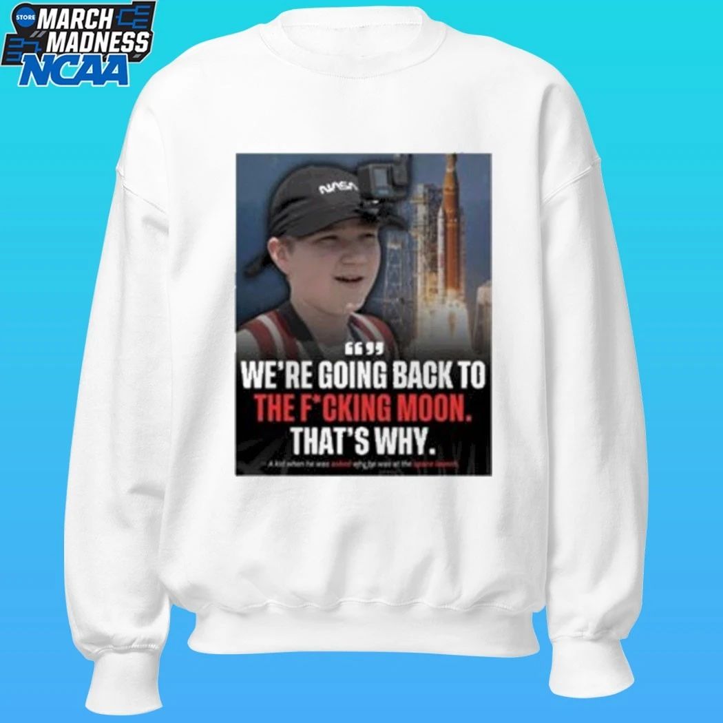 We’re Going Back To The Fucking Moon That’s Why Shirt