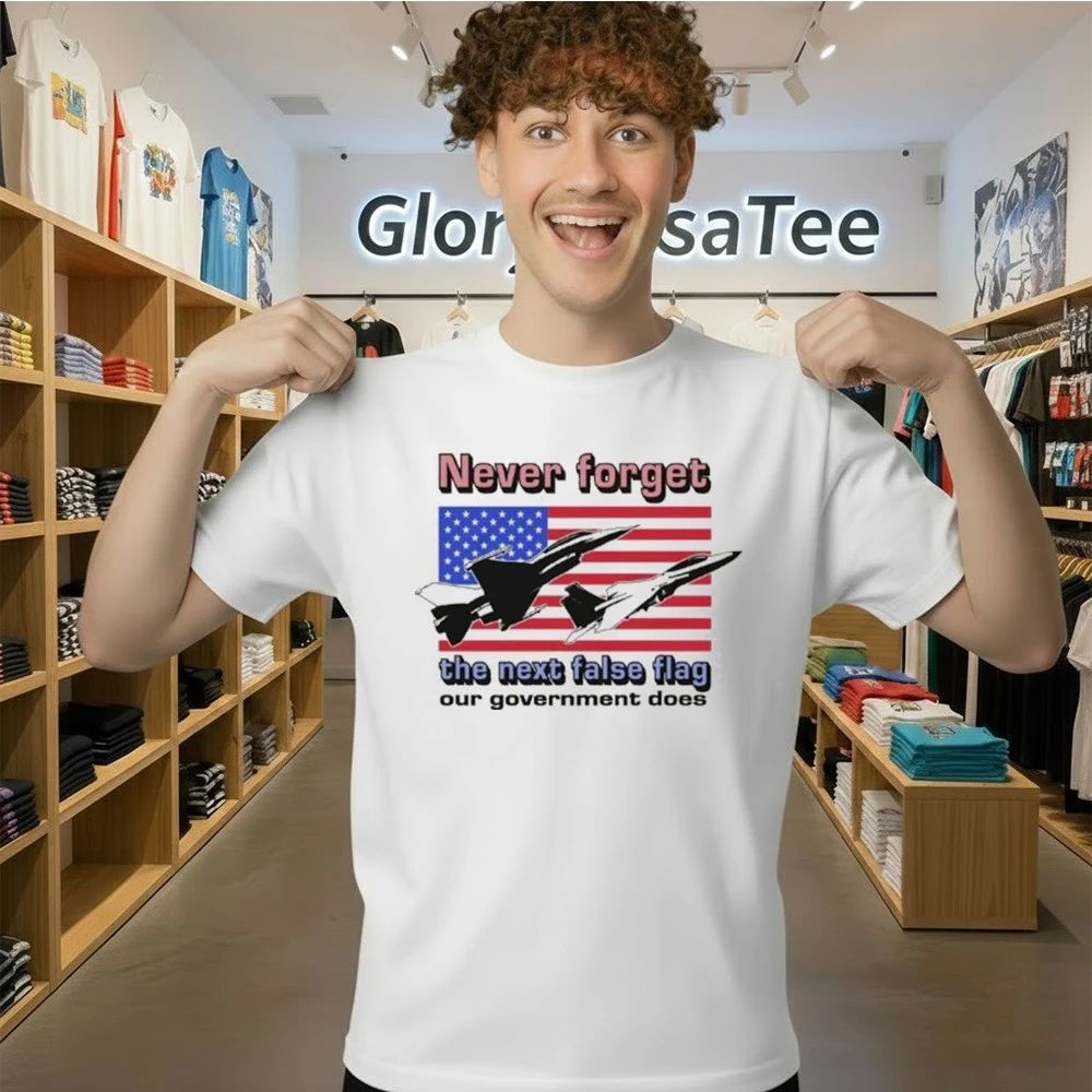 Never Forget The Next False Flag Our Government Does Shirt