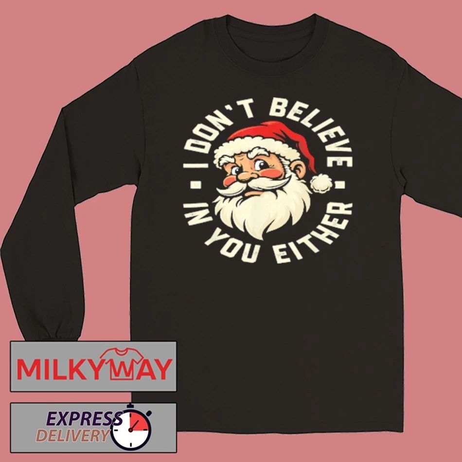 I Don’t Believe in You Either – Santa Christmas Shirt