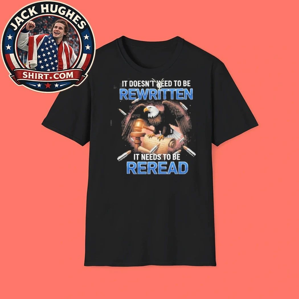 Constitution It Doesn #8217 Need To Be Rewritten It Needs To Be Reread Shirt
